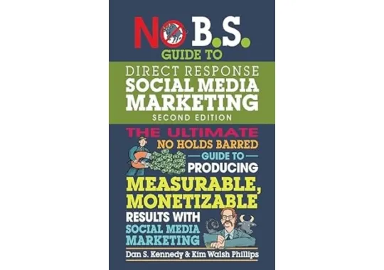 No-B.S.-Guide-to-Direct-Response-Social-Media-Marketing-(2nd-Edition)-by-Dan-S.-Kennedy,-Kim-Walsh-Phillips